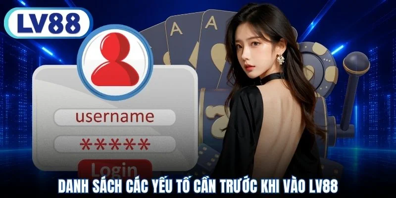 Danh sách các yếu tố cần trước khi vào LV88