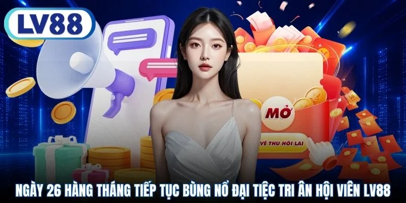 Ngày 26 hàng tháng tiếp tục bùng nổ đại tiệc tri ân hội viên LV88